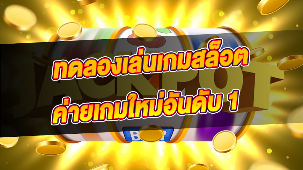 ทดลองเล่นเกมสล็อต ค่ายเกมใหม่อันดับ 1 ของประเทศไทย